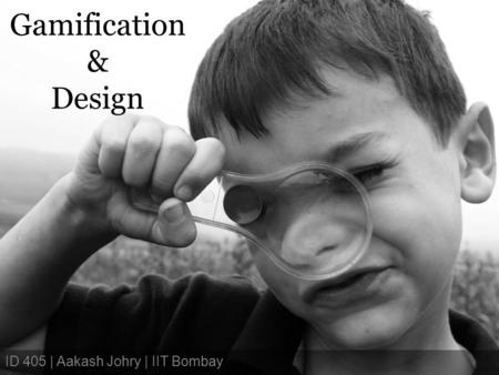 Gamification & Design ID 405 | Aakash Johry | IIT Bombay.