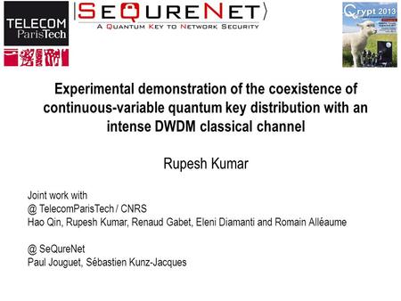Experimental demonstration of the coexistence of continuous-variable quantum key distribution with an intense DWDM classical channel Rupesh Kumar Joint.