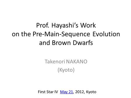 Prof. Hayashi’s Work on the Pre-Main-Sequence Evolution and Brown Dwarfs Takenori NAKANO (Kyoto) First Star IV May 21, 2012, KyotoMay 21.
