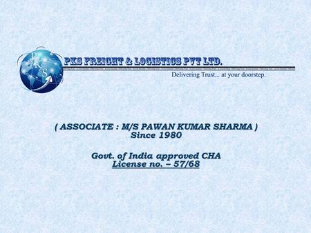 ( ASSOCIATE : M/S PAWAN KUMAR SHARMA ) Since 1980 Govt. of India approved CHA License no. – 57/68.