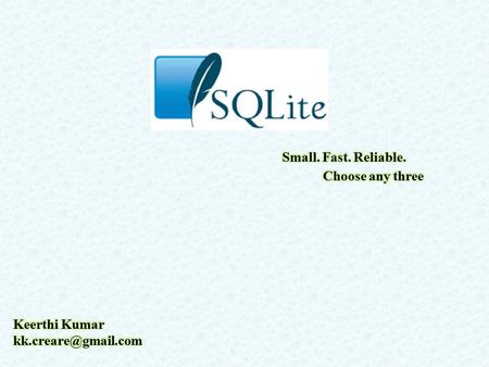 SQLite is a software library. It is: self-contained + Serverless + zero-configuration transactional = SQL database engine. Most widely deployed. The source.
