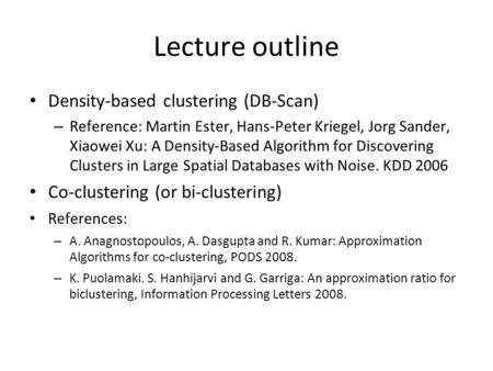 Lecture outline Density-based clustering (DB-Scan) – Reference: Martin Ester, Hans-Peter Kriegel, Jorg Sander, Xiaowei Xu: A Density-Based Algorithm for.