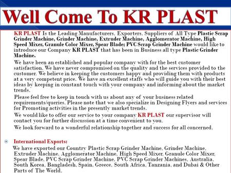 Well Come To KR PLAST KR PLAST Is the Leading Manufacturers, Exporters, Suppliers of All Type Plastic Scrap Grinder Machine, Grinder Machine, Extruder.