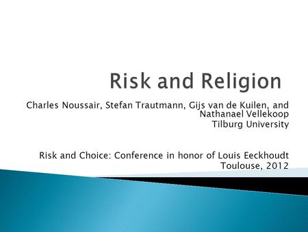 Charles Noussair, Stefan Trautmann, Gijs van de Kuilen, and Nathanael Vellekoop Tilburg University Risk and Choice: Conference in honor of Louis Eeckhoudt.