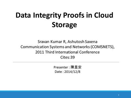 Data Integrity Proofs in Cloud Storage Sravan Kumar R, Ashutosh Saxena Communication Systems and Networks (COMSNETS), 2011 Third International Conference.