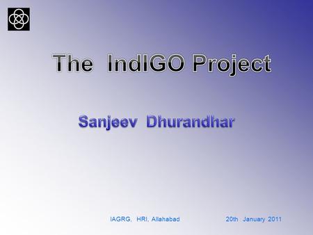 IAGRG, HRI, Allahabad 20th January 2011. Formation of the consortium for IndIGO  People from several important institutes have come together to form.
