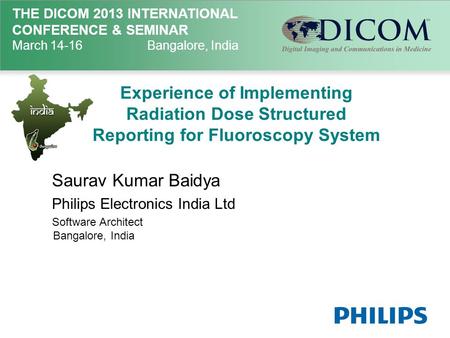 THE DICOM 2013 INTERNATIONAL CONFERENCE & SEMINAR March 14-16Bangalore, India Experience of Implementing Radiation Dose Structured Reporting for Fluoroscopy.
