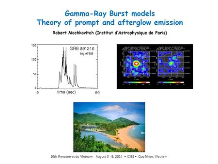 Gamma-Ray Burst models Theory of prompt and afterglow emission Robert Mochkovitch (Institut d’Astrophysique de Paris) 10th Rencontres du Vietnam August.