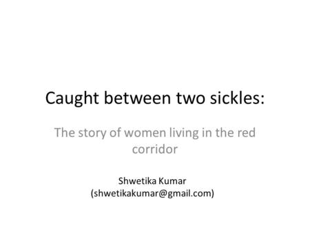 Caught between two sickles: The story of women living in the red corridor Shwetika Kumar