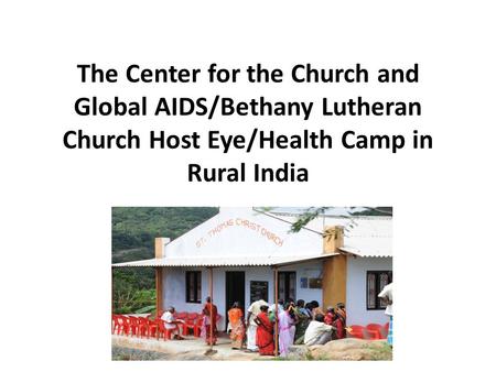 The Center for the Church and Global AIDS/Bethany Lutheran Church Host Eye/Health Camp in Rural India.