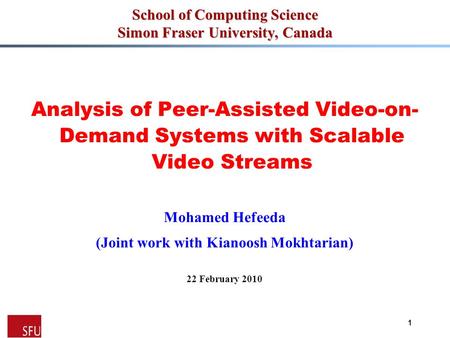 Mohamed Hefeeda Analysis of Peer-Assisted Video-on- Demand Systems with Scalable Video Streams Mohamed Hefeeda (Joint work with Kianoosh Mokhtarian) 22.