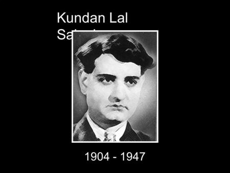 Kundan Lal Saigal 1904 - 1947. Tansen Noor Jehan 1926 - 2000.
