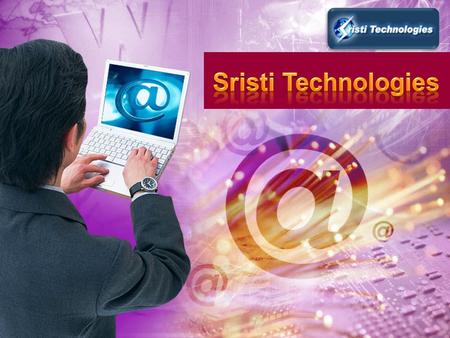 Sristi Technologies's vision is to add power through enhancing the competitive advantage of the customer's business on an ongoing basis by providing quality.