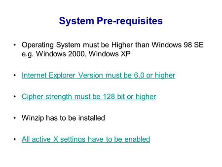 System Pre-requisites Operating System must be Higher than Windows 98 SE e.g. Windows 2000, Windows XP Internet Explorer Version must be 6.0 or higher.