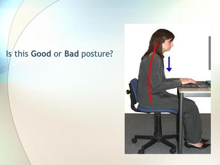 Is this Good or Bad posture?. Office Ergonomics Creating efficient and comfortable working conditions Eva Mikruit, Crystal Glahn and Nick Rutigliano Touro.