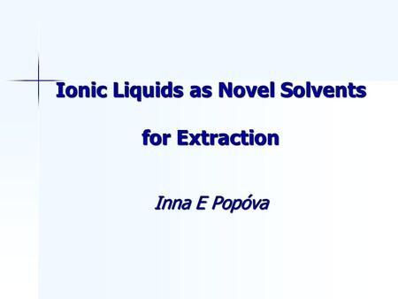 Ionic Liquids as Novel Solvents for Extraction Inna E Popóva.