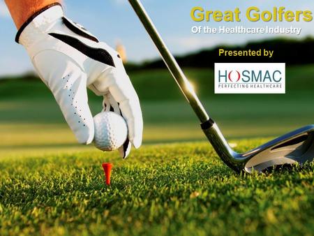 Great Golfers Of the Healthcare Industry Presented by.