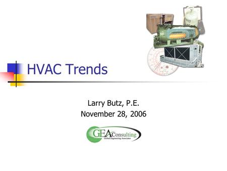 HVAC Trends Larry Butz, P.E. November 28, 2006. Sustainability Life Cycle Costing Improved tools for comparing environmental impact Design for recovery/recycle/reuse.