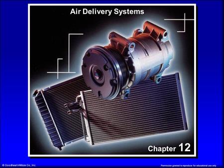Permission granted to reproduce for educational use only © Goodheart-Willcox Co., Inc. Chapter 12 Air Delivery Systems.