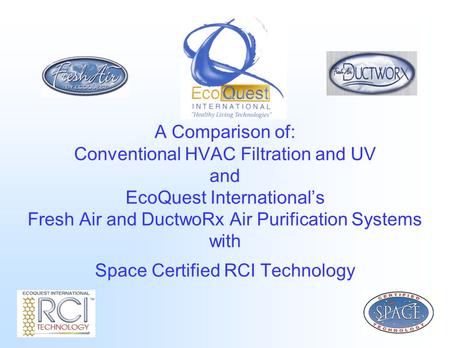 A Comparison of: Conventional HVAC Filtration and UV and EcoQuest International’s Fresh Air and DuctwoRx Air Purification Systems with Space Certified.