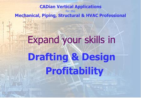 Expand your skills in Drafting & Design Profitability CADian Vertical Applications for the Mechanical, Piping, Structural & HVAC Professional.