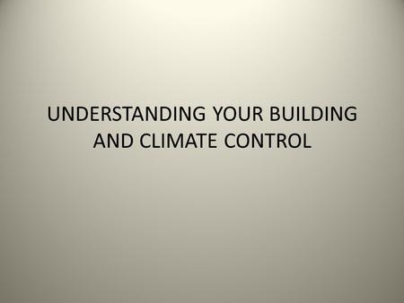 UNDERSTANDING YOUR BUILDING AND CLIMATE CONTROL. Evolution of climate control: evolving from fire pit to stove to boiler in basement, heat is transported.
