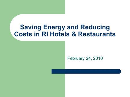 Saving Energy and Reducing Costs in RI Hotels & Restaurants February 24, 2010.