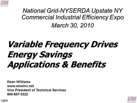 Variable Frequency Drives Energy Savings Applications & Benefits National Grid-NYSERDA Upstate NY Commercial Industrial Efficiency Expo March 30, 2010.