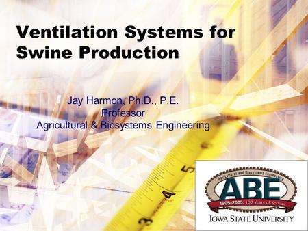 Ventilation Systems for Swine Production Jay Harmon, Ph.D., P.E. Professor Agricultural & Biosystems Engineering.