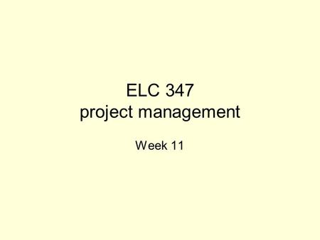 ELC 347 project management Week 11. Agenda Integrative Project –3rd part Graded –4 th part due next week –Outline of deliverables (posted in WebCT)Outline.