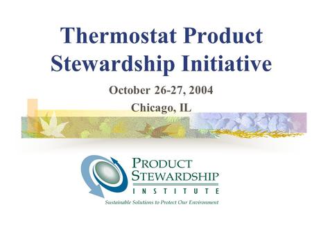 Thermostat Product Stewardship Initiative October 26-27, 2004 Chicago, IL.