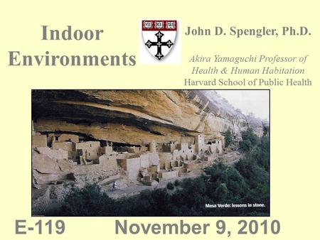 Akira Yamaguchi Professor of Health & Human Habitation Harvard School of Public Health Indoor Environments John D. Spengler, Ph.D. E-119 November 9, 2010.