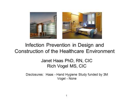 Janet Haas PhD, RN, CIC Rich Vogel MS, CIC Disclosures: Haas - Hand Hygiene Study funded by 3M Vogel - None VogVela Infection Prevention in Design and.
