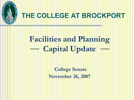 THE COLLEGE AT BROCKPORT Facilities and Planning Capital Update College Senate November 26, 2007.
