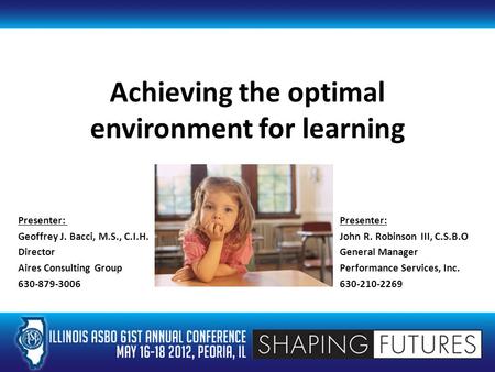 Achieving the optimal environment for learning Presenter: Geoffrey J. Bacci, M.S., C.I.H. John R. Robinson III, C.S.B.O DirectorGeneral Manager Aires Consulting.