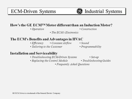 ECM-Driven Systems Industrial Systems How’s the GE ECM™ Motor different than an Induction Motor? Operation Construction The ECM’s Electronics The ECM's.