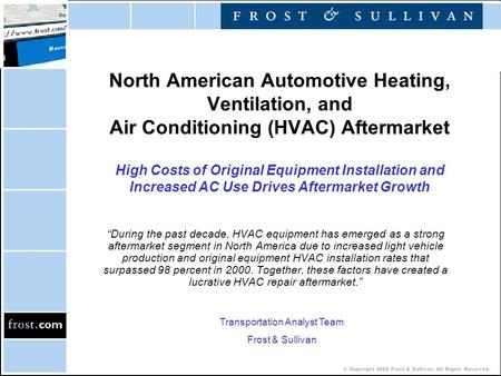 © Copyright 2002 Frost & Sullivan. All Rights Reserved. North American Automotive Heating, Ventilation, and Air Conditioning (HVAC) Aftermarket High Costs.