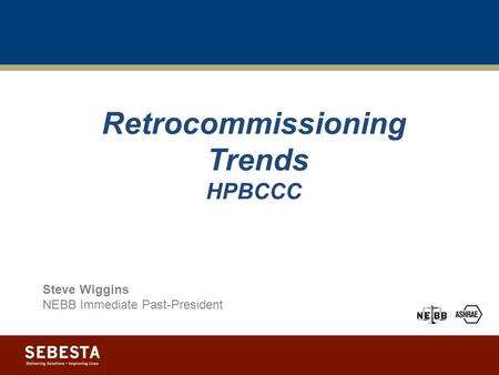Retrocommissioning Trends HPBCCC Steve Wiggins NEBB Immediate Past-President.