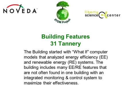 Building Features 31 Tannery The Building started with “What If” computer models that analyzed energy efficiency (EE) and renewable energy (RE) systems.