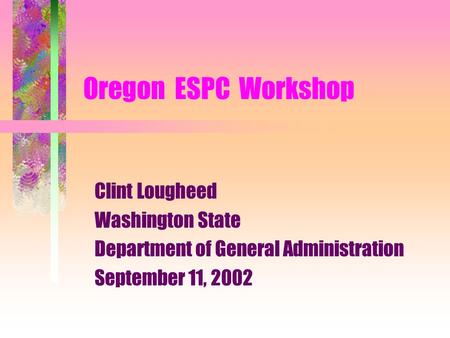 Oregon ESPC Workshop Clint Lougheed Washington State Department of General Administration September 11, 2002.