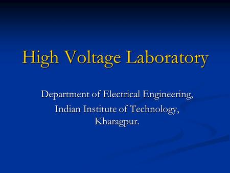 High Voltage Laboratory Department of Electrical Engineering, Indian Institute of Technology, Kharagpur.