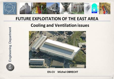 Engineering Department EN Cooling and Ventilation issues 1 FUTURE EXPLOITATION OF THE EAST AREA EN-CV Michel OBRECHT.