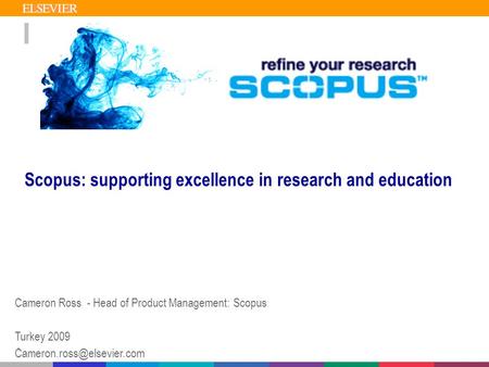 1 Scopus: supporting excellence in research and education Cameron Ross - Head of Product Management: Scopus Turkey 2009