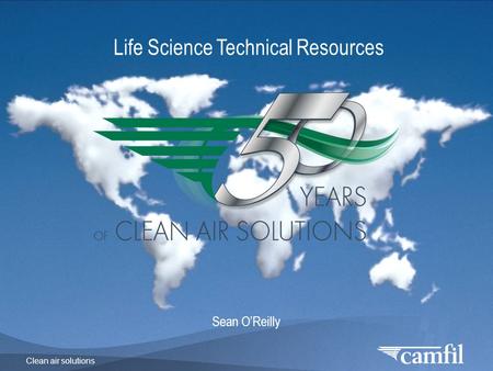 Clean air solutions Life Science Technical Resources Sean O’Reilly.