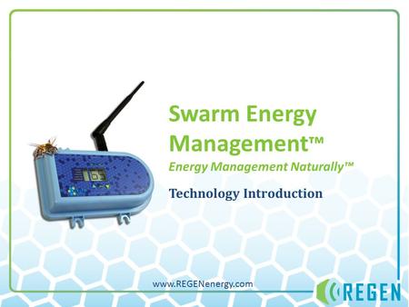 Swarm Energy Management ™ Energy Management Naturally™ Technology Introduction www.REGENenergy.com.
