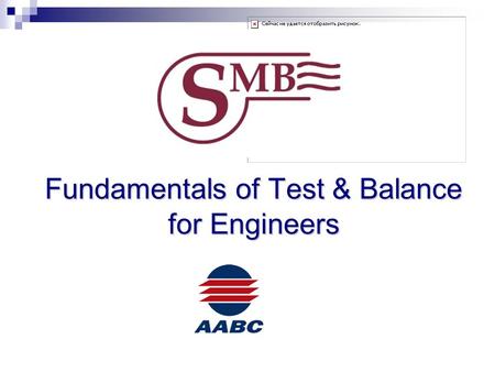 Fundamentals of Test & Balance for Engineers. Objectives Help the CxA understand and identify challenges of the TAB Agency Explain what can be accurately.