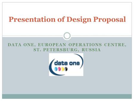 DATA ONE, EUROPEAN OPERATIONS CENTRE, ST. PETERSBURG, RUSSIA Presentation of Design Proposal.