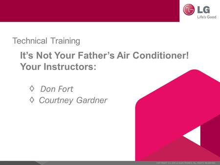 Technical Training It’s Not Your Father’s Air Conditioner! Your Instructors: ◊ Don Fort ◊ Courtney Gardner.