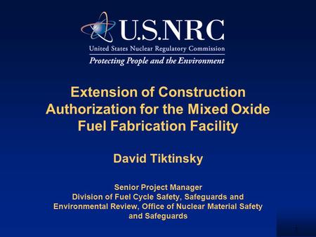 1 Extension of Construction Authorization for the Mixed Oxide Fuel Fabrication Facility David Tiktinsky Senior Project Manager Division of Fuel Cycle Safety,