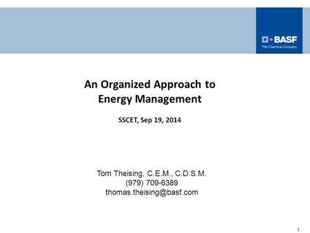 Tom Theising, C.E.M., C.D.S.M. (979) 709-6389 1 An Organized Approach to Energy Management SSCET, Sep 19, 2014.